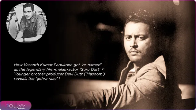 Short: How Vasanth Kumar Padukone got ‘re-named’ as the legendary film-maker-actor ‘Guru Dutt’ ? Younger brother producer Devi Dutt (‘Masoom’) reveals the ‘gehra raaz’ ! by Chaitanya Padukone