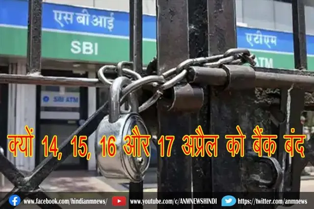 जानिए, क्यों 14, 15, 16 और 17 अप्रैल को बैंक बंद