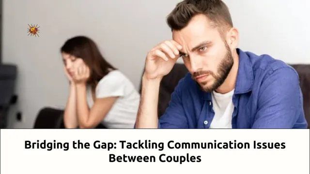 Bridging the Gap: Tackling Communication Issues Between Couples
