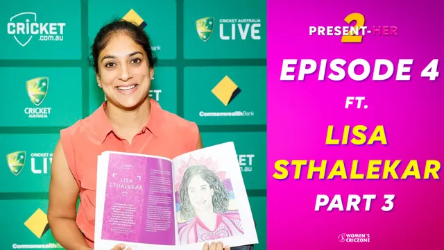 S2:E4: Present-Her ft. Lisa Sthalekar: The allrounder (Part 3)