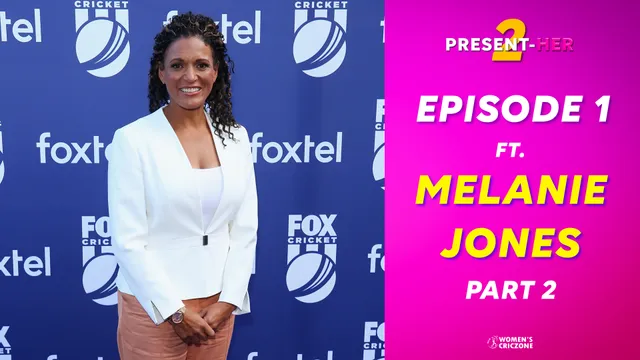 S2:E1: Present-Her ft. Melanie Jones: The voice of women's cricket (Part 2)