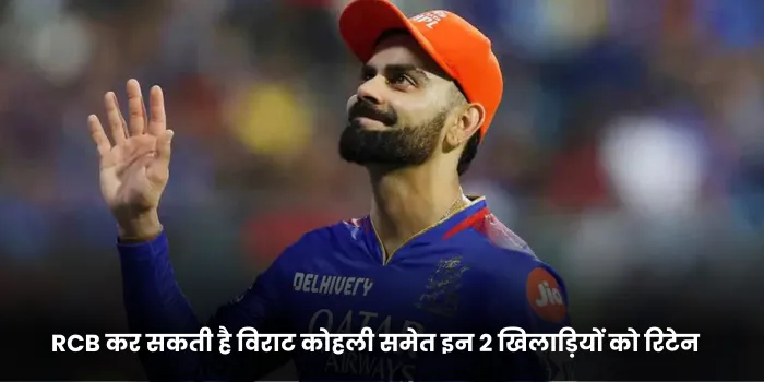 RCB कर सकती है विराट कोहली समेत इन 2 खिलाड़ियों को रिटेन 