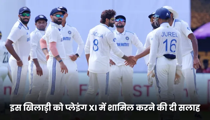 इस खिलाड़ी को प्लेइंग XI में शामिल करने की दी सलाह