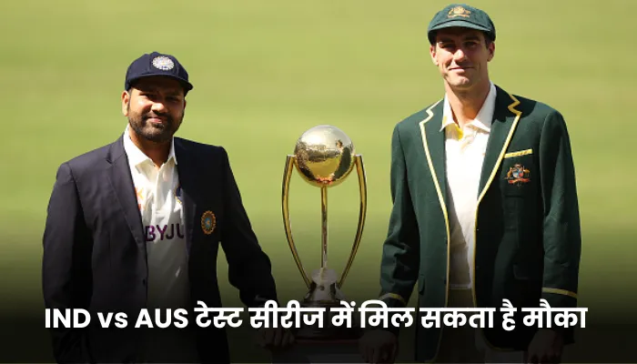 IND vs AUS टेस्ट सीरीज में मिल सकता है मौका 