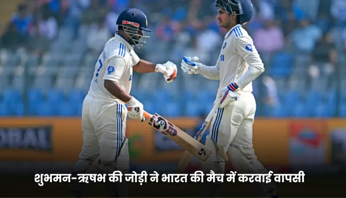 शुभमन-ऋषभ की जोड़ी ने भारत की मैच में करवाई वापसी 