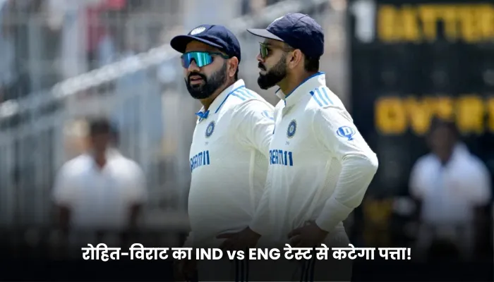 रोहित-विराट का IND vs ENG टेस्ट से कटेगा पत्ता!