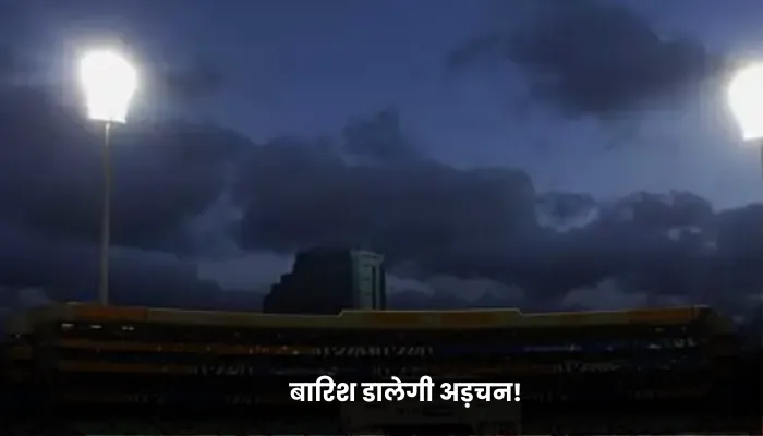बारिश डालेगी अड़चन!