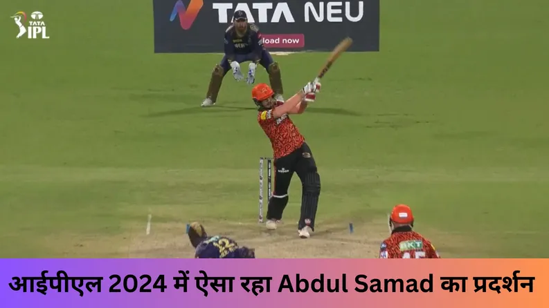 आईपीएल 2024 में ऐसा रहा Abdul Samad का प्रदर्शन