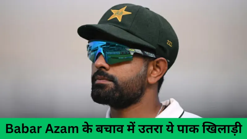 Babar Azam के बचाव में उतरा ये पाक खिलाड़ी