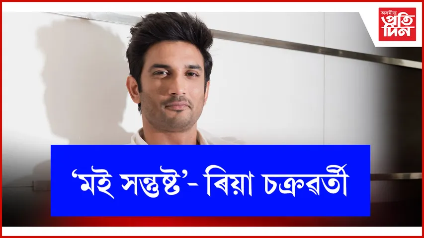 'মই সন্তুষ্ট'- ৰিয়া চক্ৰৱৰ্তী