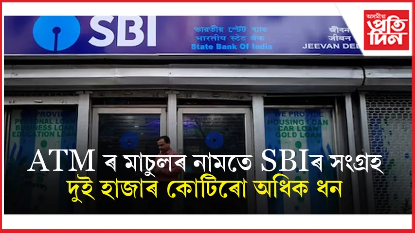 ATM ব্যৱহাৰৰ অতিৰিক্ত মাচুলৰ নামতে SBI ৰ সংগ্ৰহ ২০০০ কোটিৰো অধিক...