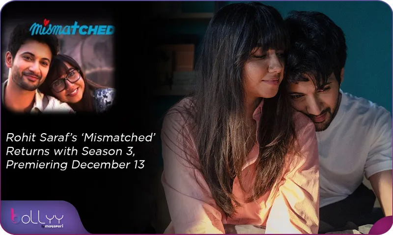 Rohit Saraf’s ‘Mismatched’ Returns with Season 3
