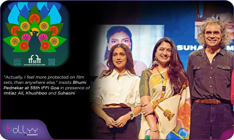 Actually, I feel more protected on film sets, than anywhere else, insists Bhumi Pednekar at 55th IFFI Goa in presence of Imtiaz Ali, Khushboo and Suhasini