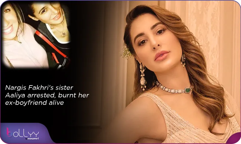Nargis Fakhri's sister Aaliya arrested, burnt her ex-boyfriend alive