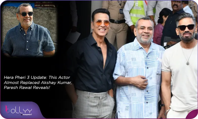 Hera Pheri 3 Update This Actor Almost Replaced Akshay Kumar, Paresh Rawal Reveals!