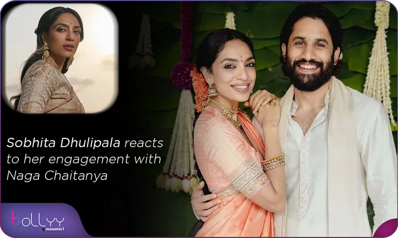 Sobhita Dhulipala expressed her reaction on getting engaged to Naga Chaitanya