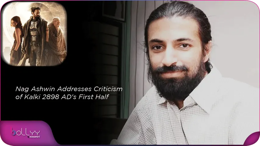 Nag Ashwin Addresses Criticism of Kalki 2898 AD's First Half