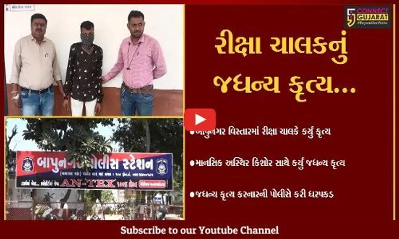 અમદાવાદ : 15 વર્ષના કિશોર સાથે રીક્ષા ચાલકે કર્યું ન કરવાનું કૃત્ય, થયો જેલ ભેગો...