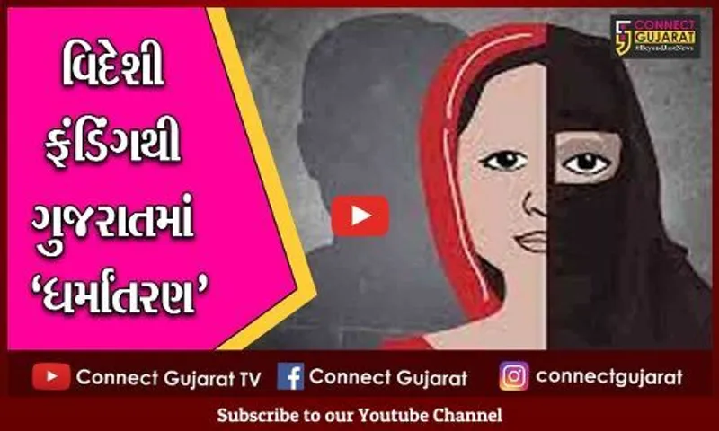 ભરૂચ: આમોદ કાંકરીયા ગામે ધર્માંતરણના ષડ્યંત્રનો થયો પર્દાફાશ, વિદેશમાંથી આવતું હતું ફંડિંગ