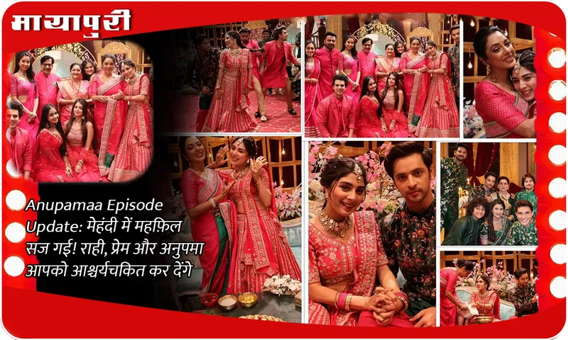 Anupamaa Episode Update मेहंदी में महफ़िल सज गई! राही, प्रेम और अनुपमा आपको आश्चर्यचकित कर देंगे