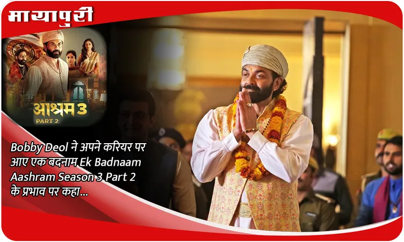 Bobby Deol ने अपने करियर पर आए एक बदनाम Ek Badnaam Aashram Season 3 Part 2 के प्रभाव पर कहा...