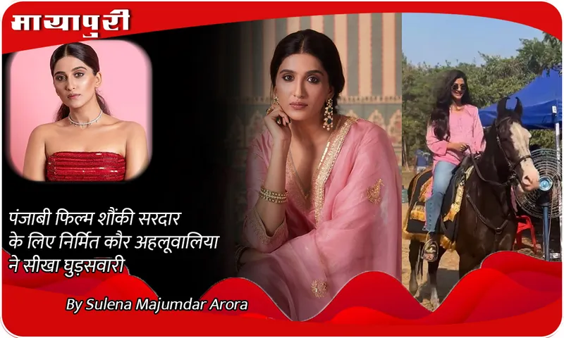 पंजाबी फिल्म Shaunki Sardar के लिए Nimrit Kaur Ahluwalia ने सीखा घुड़सवारी