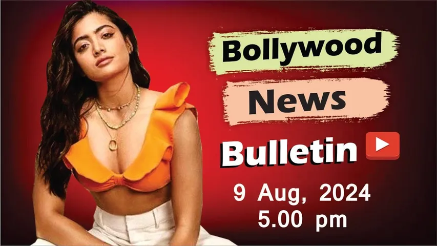 Bollywood Latest News | Rashmika Mandanna -  9 Aug 2024 | 5 Pm