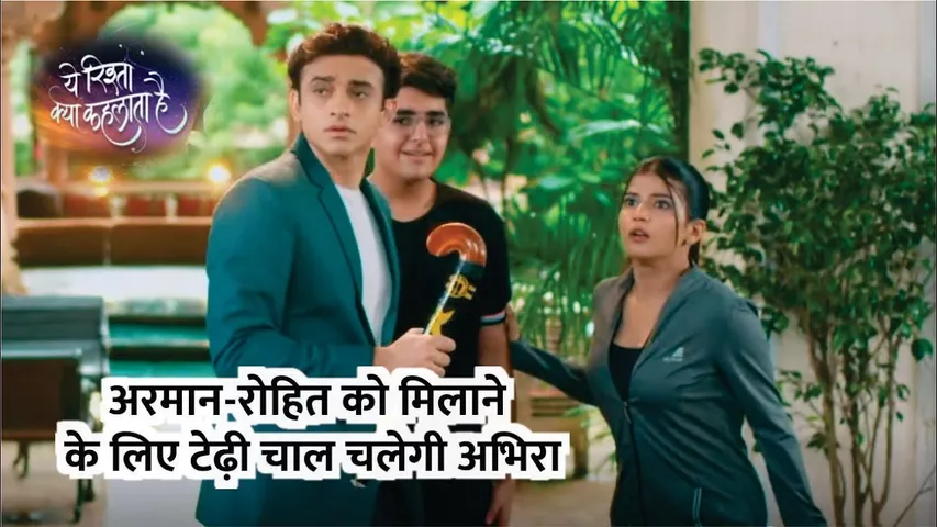 YRKKH | Armaan-Rohit ko milane ke liye tedhi chaal chalegi Abhira