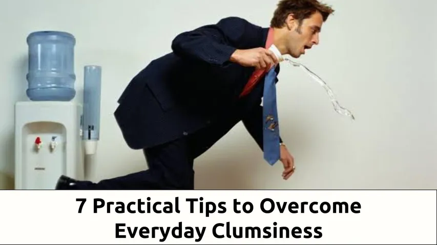 7 Practical Tips to Overcome Everyday Clumsiness